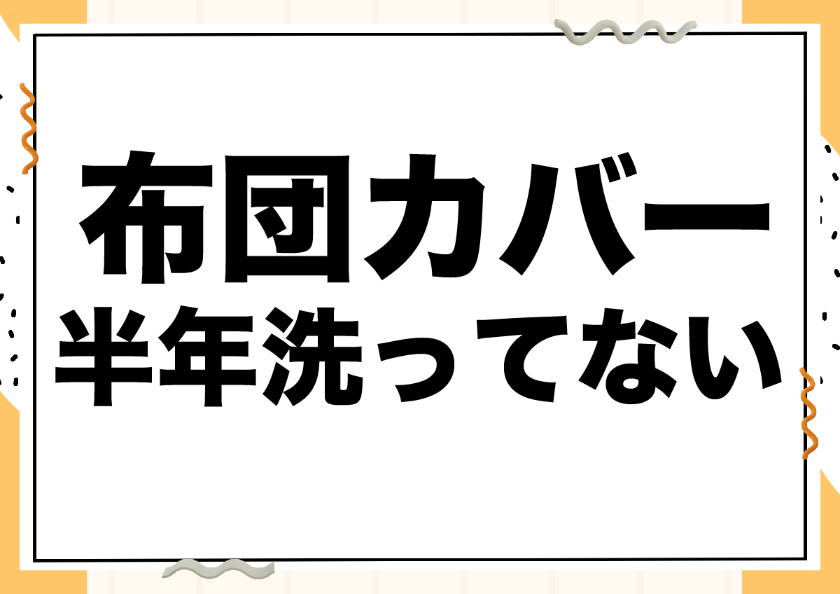 布団カバー半年洗ってない